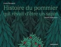 Couverture du livre Histoire du pommier qui rêvait d'être un sapin - Juliette Barbanegre - Joanie Desgagne