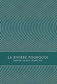 Couverture du livre La Rivière Pourquoi - David James Duncan