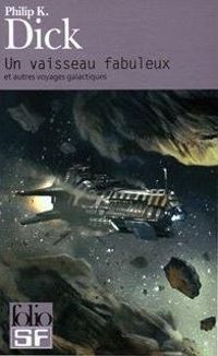 Couverture du livre Un vaisseau fabuleux et autres voyages galactiques - Philip K Dick