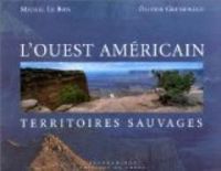 Olivier Grunewald - Michel Le Bris - L'ouest americain : Territoires sauvages