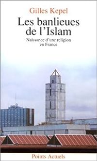 Gilles Kepel - Les Banlieues de l'islam. Naissance d'une religion en France