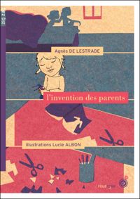 Agnès De Lestrade - Lucie Albon(Illustrations) - L'invention des parents