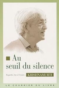 Jiddu Krishnamurti - Au seuil du silence