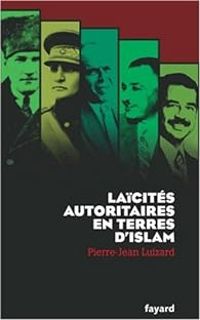 Pierre Jean Luizard - Laïcités autoritaires en terres d'islam