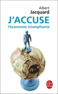 Albert Jacquard - J'accuse l'économie triomphante