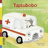 Couverture du livre Yaplubobo, la courageuse petite ambulance - Claire Clement - Mari Torigoe