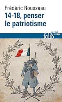 Frederic Rousseau - 14-18, penser le patriotisme
