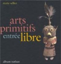 Couverture du livre Arts primitifs entrée libre - Marie Sellier