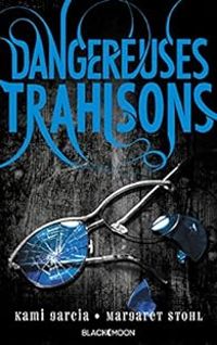 Kami Garcia - Margaret Stohl - Dangereuses trahisons