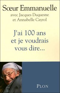 Couverture du livre J'ai 100 ans et je voudrais vous dire... - Sur Emmanuelle - Jacques Duquesne - Annabelle Cayrol - Soeur Emmanuelle