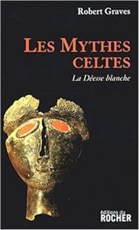 Robert Graves - Les mythes celtes : La Déesse blanche