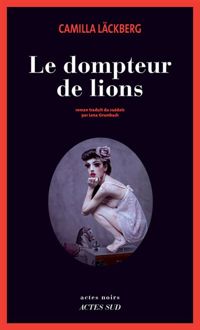 Couverture du livre Le Dompteur de lions (Actes noirs) - Camilla Lckberg