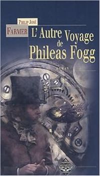 Couverture du livre L'autre voyage de Philéas Fogg - Philip Jose Farmer