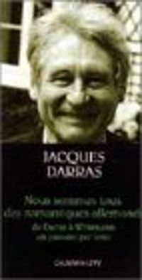 Couverture du livre Nous sommes tous des romantiques allemands - Jacques Darras