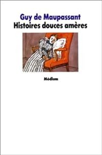 Guy De Maupassant - Histoires douces amères