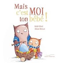 Debi Gliori - Alison Brown - Mais c'est moi ton bébé !