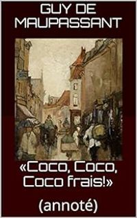 Guy De Maupassant - ''Coco, Coco, Coco frais''