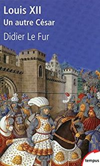 Couverture du livre Louis XII, un autre César - Didier Le Fur