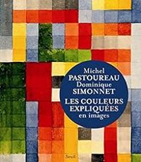 Michel Pastoureau - Dominique Simonnet - Les couleurs expliquées en images