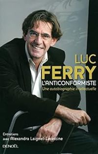 Luc Ferry - L'anticonformiste