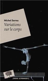 Michel Serres - Variations sur le corps