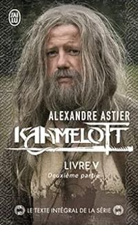 Alexandre Astier - Kaamelott, Livre V : Deuxième partie