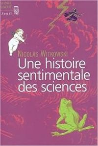 Nicolas Witkowski - Une histoire sentimentale des sciences