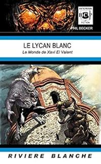 Phil Becker - Le Lycan Blanc : Le monde de Xavi El Valent