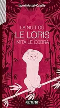 Izumi Mattei Cazalis - La nuit où le loris imita le cobra