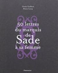 Marquis De Sade - Cinquante lettres du Marquis de Sade à sa femme