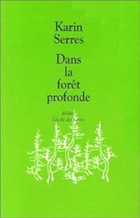 Karin Serres - Dans la forêt profonde