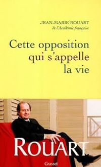 Couverture du livre Cette opposition qui s'appelle la vie - Jean Marie Rouart