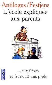 Couverture du livre L'école expliquée aux parents ... aux élèves et (surtout) aux profs - Jean Louis Fetjaine - Pierre Antilogus