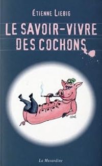 Etienne Liebig - Le Savoir-vivre des cochons