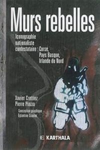 Couverture du livre Murs rebelles - Xavier Crettiez - Pierre Piazza - Eglantine Granier