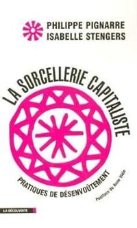 Philippe Pignarre - Isabelle Stengers - La sorcellerie capitaliste