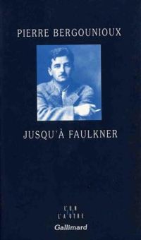 Pierre Bergounioux - Jusqu'à Faulkner