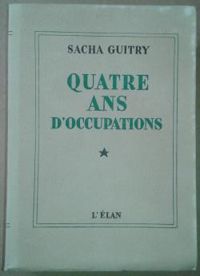 Sacha Guitry - Quatre ans d'occupations