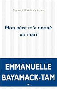 Emmanuelle Bayamack Tam - Mon père m'a donné un mari