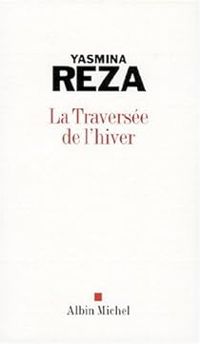 Yasmina Reza - La Traversée de l'hiver