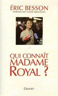 Eric Besson - Claude Askolovitch - Qui connaît Madame Royal ?