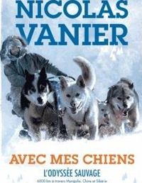 Nicolas Vanier - Avec mes chiens - L'Odyssée sauvage