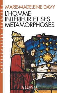 Marie-madeleine Davy - L'homme intérieur et ses métamorphoses
