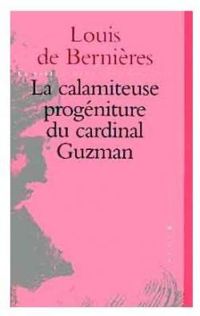 Louis De Bernieres - La calamiteuse progéniture du cardinal Guzman