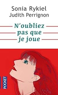 Judith Perrignon - Sonia Rykiel - N'oubliez pas que je joue