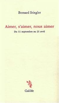 Bernard Stiegler - Aimer, s'aimer, nous aimer