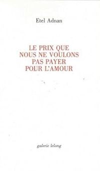 Etel Adnan - Le prix que nous ne voulons pas payer pour l'amour