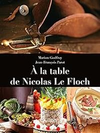 Couverture du livre À la table de Nicolas le Floch - Jean Francois Parot - Marion F Godfroy Tayart De Borms