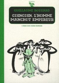 Guillaume Bouzard - Coincoin, l'homme manchot empereur