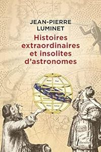 Jean Pierre Luminet - Histoires extraordiniares et insolites d'astronomes